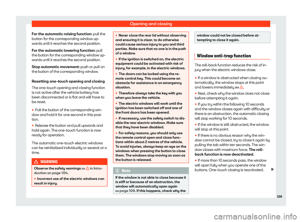 Seat Ibiza 2019  Owners manual Opening and closing
For the automatic raising function: pull the
butt on f
or the corr esponding windo
w up-
w
ards until it reaches the second position.
For the automatic lowering function: pull
the 