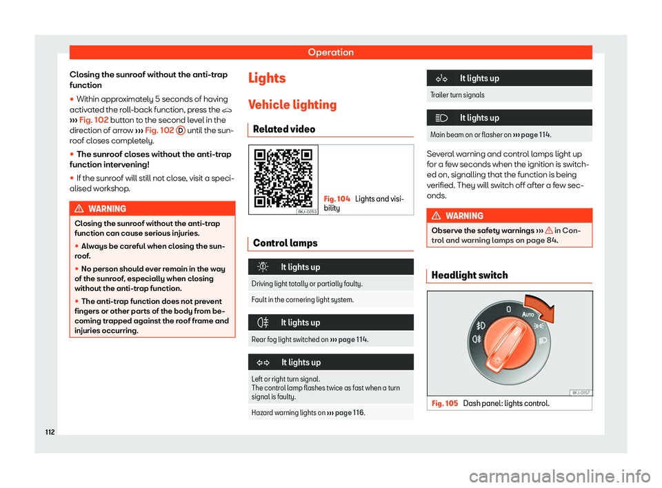 Seat Ibiza 2019  Owners manual Operation
Closing the sunroof without the anti-trap
function
