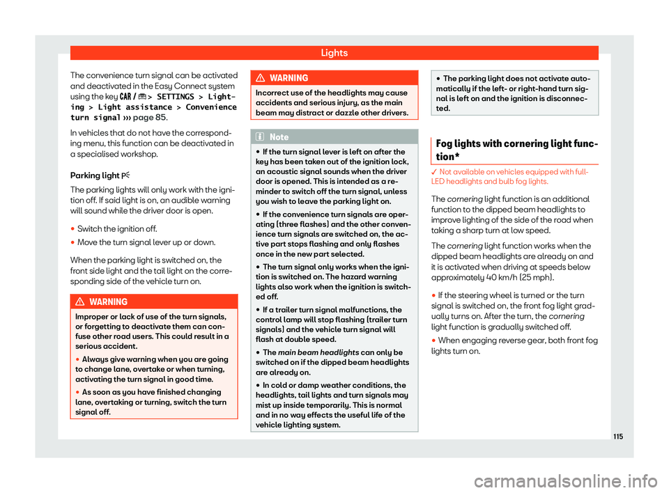 Seat Ibiza 2019  Owners manual Lights
The convenience turn signal can be activated
and deactiv at
ed in the Easy Connect syst em
using the k ey 
��� � � �>� �S�E�T�T�I�N�G�S� �>� �L�i�g�h�t�-
�i�n�g� �>� �L�i�g�h�t� 