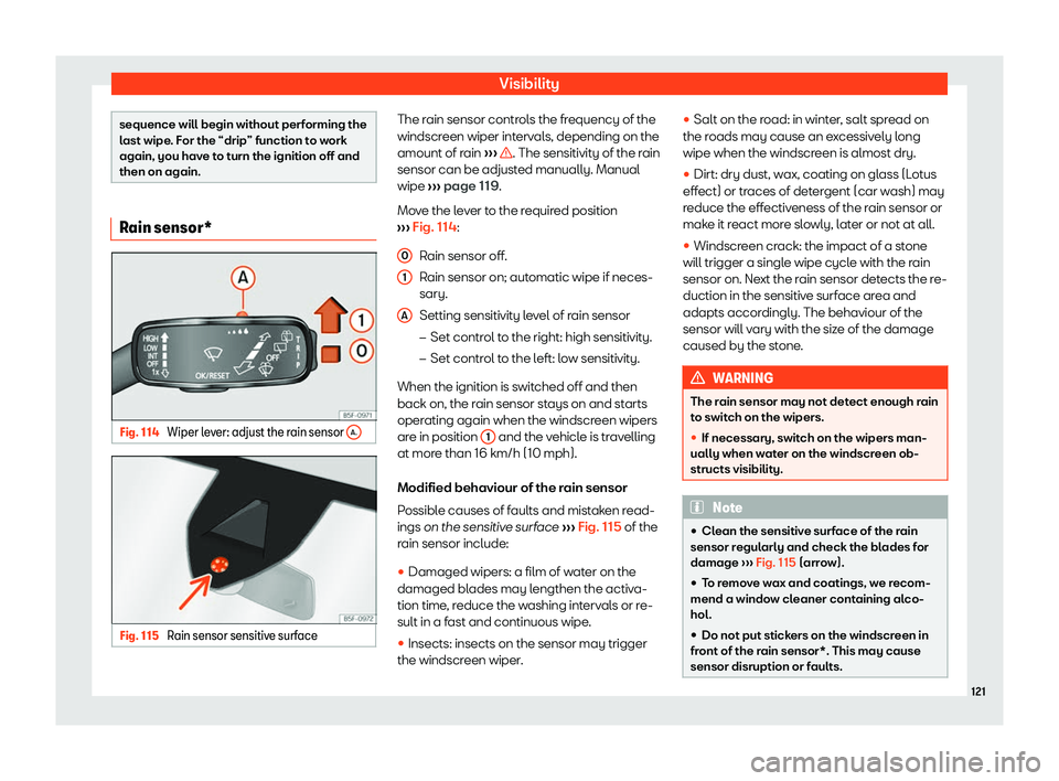 Seat Ibiza 2019  Owners manual Visibility
sequence will begin without performing the
last wipe. For the “drip” function t
o w
ork
again, you have to turn the ignition off and
then on again. Rain sensor*
Fig. 114 
Wiper lever: a
