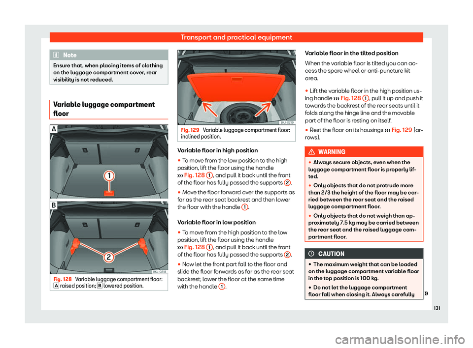 Seat Ibiza 2019  Owners manual Transport and practical equipment
Note
Ensure that, when placing items of clothing
on the luggage compartment cover , r
ear
visibility is not reduced. Variable luggage compartment
floor
Fig. 128 
Vari