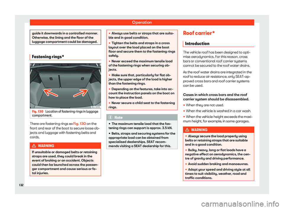 Seat Ibiza 2019  Owners manual Operation
guide it downwards in a controlled manner.
Otherwise, the lining and the floor of the
luggage compartment coul
d be damaged.Fastening rings*
Fig. 130 
Location of fastening rings in luggage
