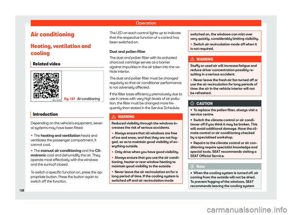 Seat Ibiza 2019  Owners manual Operation
Air conditioning
Heating, v entil
ation and
cooling
R el
at
ed video Fig. 137 
Air conditioning Introduction
Depending on the vehicle