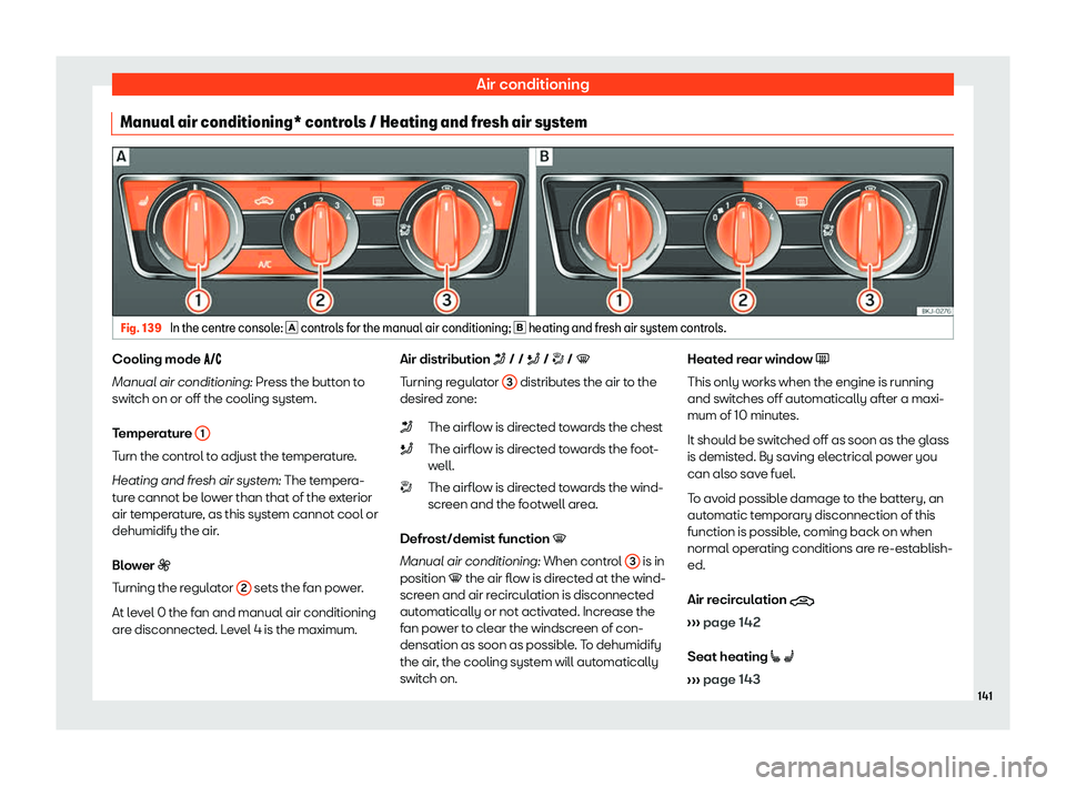 Seat Ibiza 2019  Owners manual Air conditioning
Manual air conditioning* controls / Heating and fresh air system Fig. 139 
In the centre console: �  control
s f or the manual air conditioning; 
�  heating and fresh air system