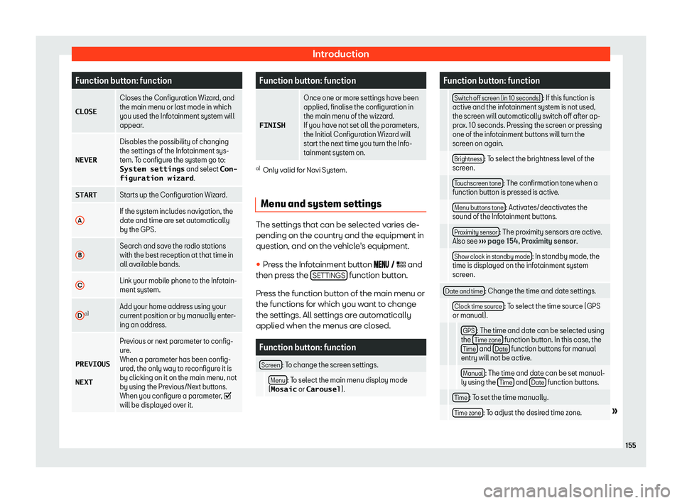 Seat Ibiza 2019  Owners manual Introduction
Function button: function
�C�L�O�S�E Closes the Configuration Wizard, and
the main menu or last mode in which
you used the Infotainment syst em will
appear
.
�N�E�V�E�R Disables the possi