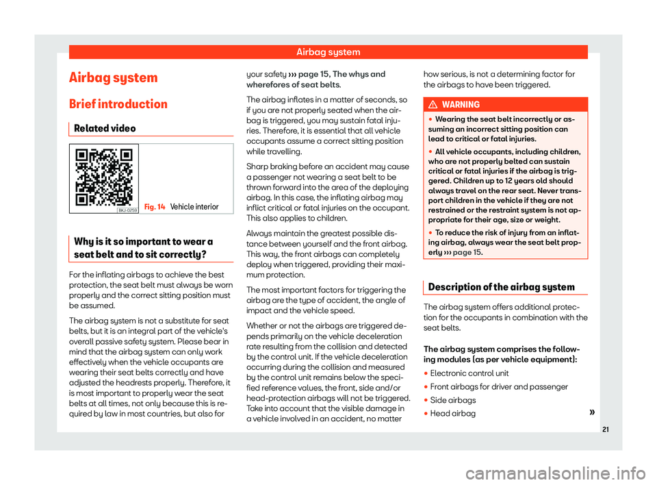 Seat Ibiza 2019 Owners Guide Airbag system
Airbag system
Brief intr oduction
R el at
ed video Fig. 14 
Vehicle interior Why is it so important to wear a
seat belt and t
o sit corr
ectly?For the inflating airbags to achieve the be