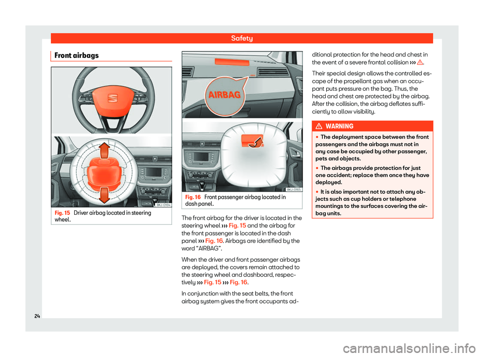 Seat Ibiza 2019 Owners Guide Safety
Front airbags Fig. 15 
Driver airbag located in steering
wheel . Fig. 16 
Front passenger airbag located in
dash panel . The front airbag for the driver is located in the
st
eering wheel 
