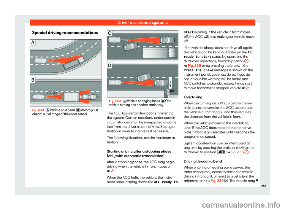 Seat Ibiza 2019  Owners manual Driver assistance systems
Special driving recommendations Fig. 239 
� Vehicle on a bend. 
� Motor
cyclist
ahead, out of r ange of the radar sensor. Fig. 240 
� Vehicle changing lanes. � On