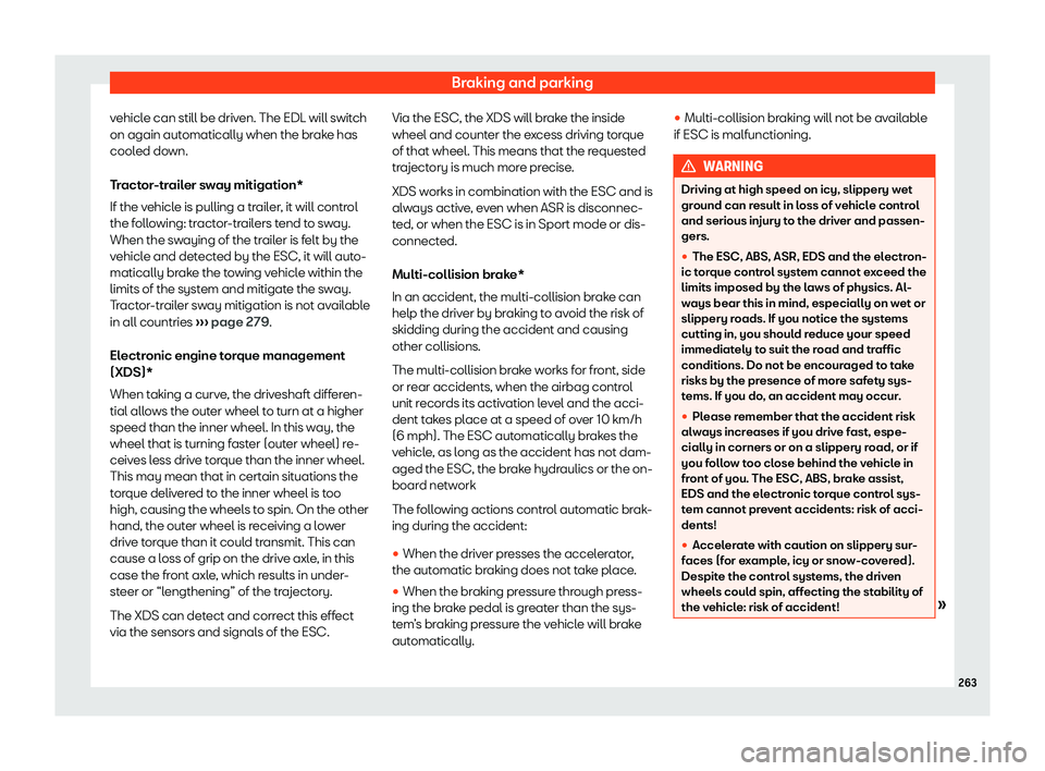 Seat Ibiza 2019  Owners manual Braking and parking
vehicle can still be driven. The EDL will switch
on again aut omatically when the br
ake has
cool ed do
wn.
Tractor-trailer sway mitigation*
If the vehicle is pulling a trailer, it