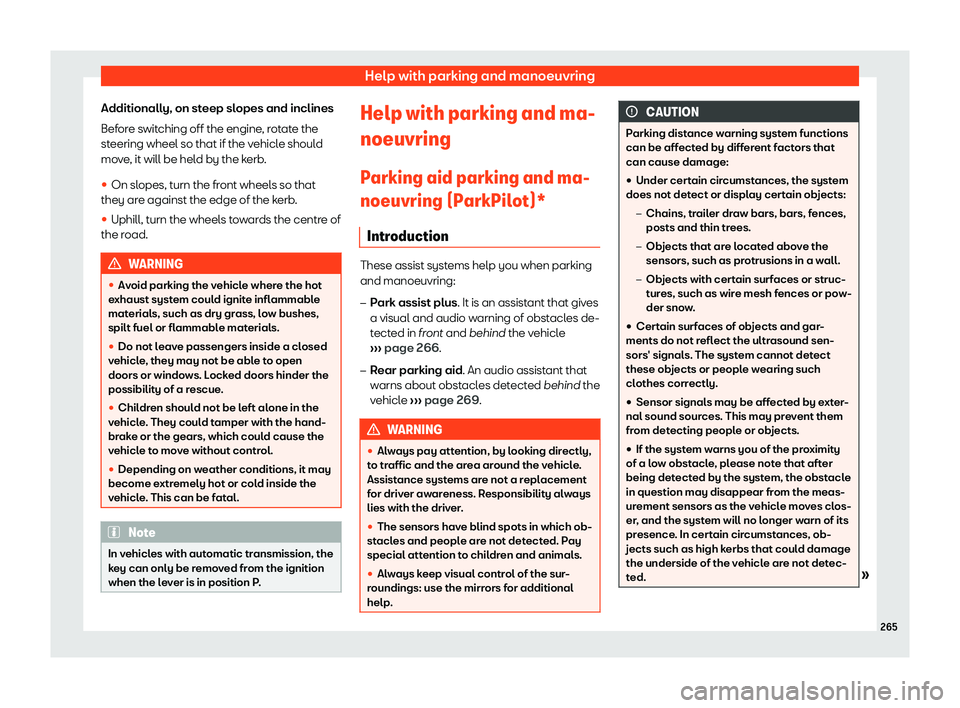 Seat Ibiza 2019  Owners manual Help with parking and manoeuvring
Additionally, on steep slopes and inclines
Bef or
e s wit
ching off the engine
, rotate the
steering wheel so that if the vehicle should
move, it will be held by the 