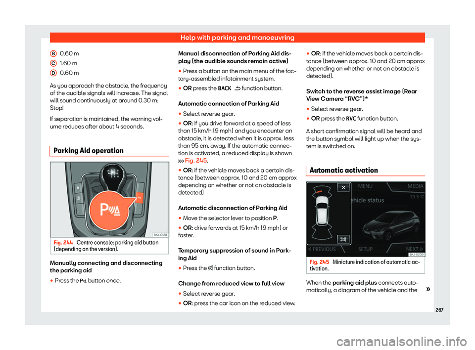 Seat Ibiza 2019  Owners manual Help with parking and manoeuvring
0.60 m
1. 60 m
0. 60 m
As you appr oach the obst
acl
e, the frequency
of the audible signals will increase. The signal
will sound continuously at around 0.30 m:
Stop!