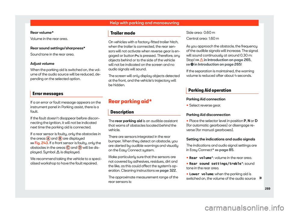 Seat Ibiza 2019  Owners manual Help with parking and manoeuvring
Rear volume*
V olume in the r
ear area.
R ear sound settings/sharpness*
Sound t
one in the rear area.
Adjust volume
When the parking aid is switched on, the vol-
ume 