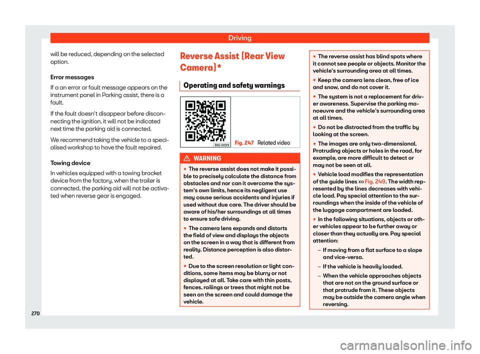 Seat Ibiza 2019  Owners manual Driving
will be reduced, depending on the selected
option.
Err or messages
If a an err or or fault message appears on the
instrument panel in P arking assist, ther
e is a
fault.
If the fault doesn