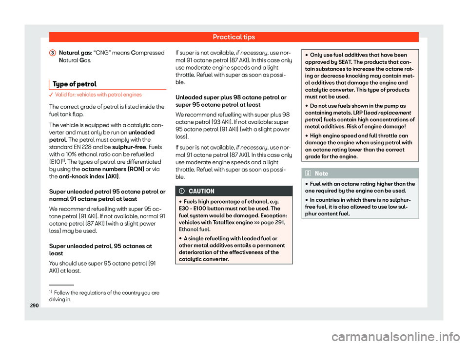 Seat Ibiza 2019  Owners manual Practical tips
Natural gas: “CNG” means Compr essed
N at ur
al 
Gas.
Type of petrol � Valid for: vehicles with petrol engines
The correct grade of petr ol is list

ed inside the
fuel tank flap.
T