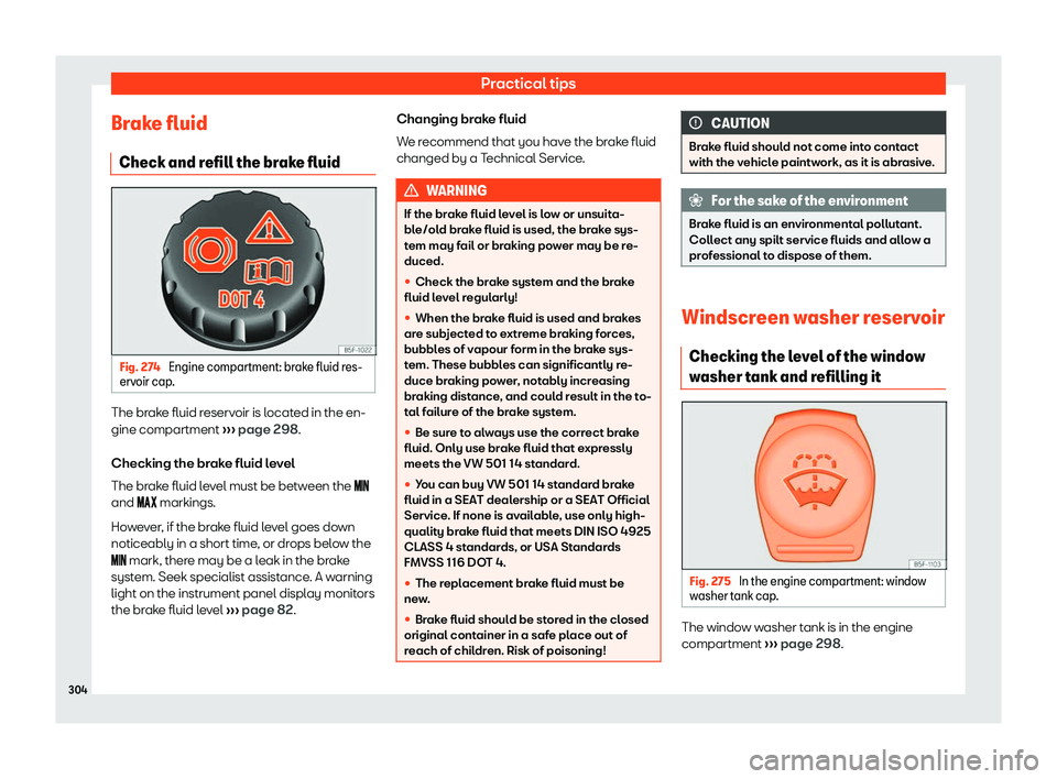 Seat Ibiza 2019  Owners manual Practical tips
Brake fluid Check and r efill the br
ake fluid Fig. 274 
Engine compartment: brake fluid res-
erv oir cap . The brake fluid reservoir is located in the en-
gine compartment 
