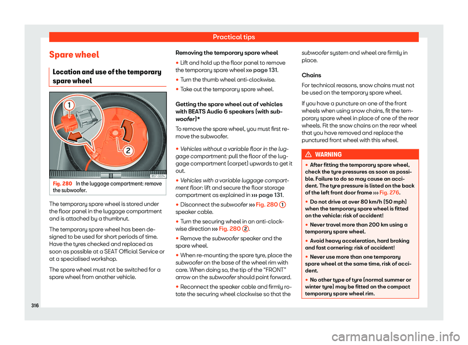 Seat Ibiza 2019  Owners manual Practical tips
Spare wheel Location and use of the t
emporary
spar e wheel Fig. 280 
In the luggage compartment: remove
the sub woof
er. The temporary spare wheel is stored under
the fl
oor panel in t