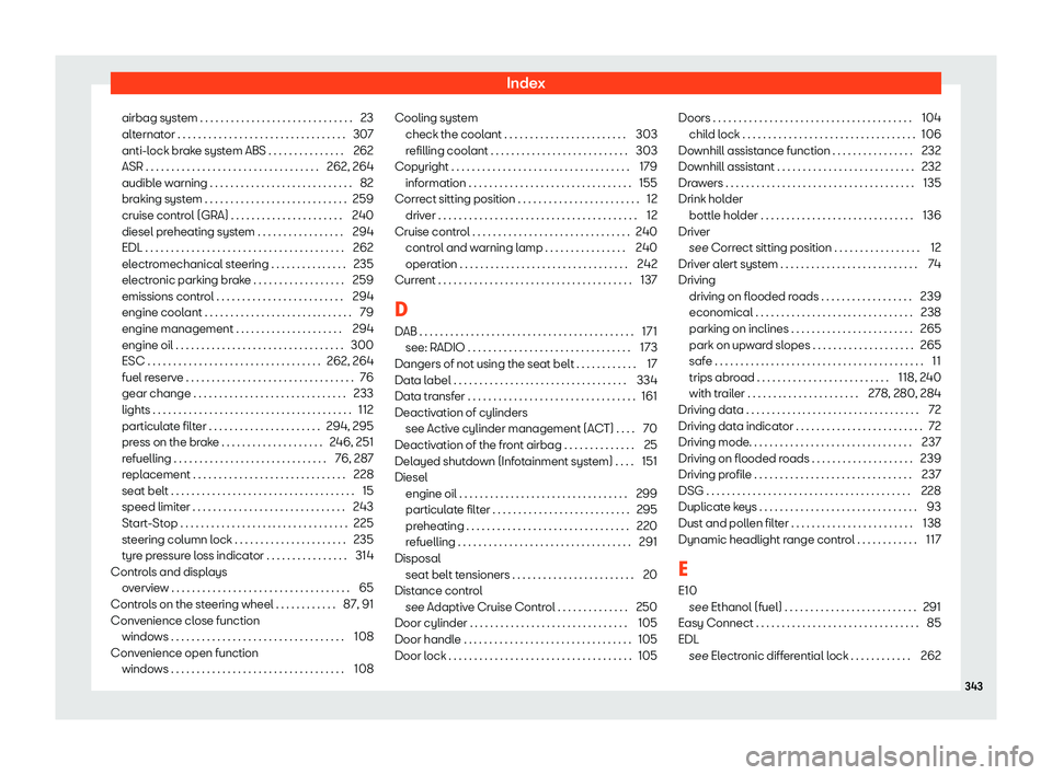 Seat Ibiza 2019  Owners manual Index
airbag system . . . . . . . . . . . . . . . . . . . . . . . . . . . . . . 23
alt ernat
or . . . . . . . . . . . . . . . . . . . . . . . . . . . . . . . . . 307
anti-l ock br
ake system ABS . . .