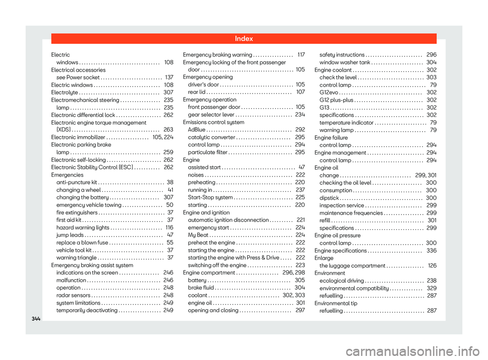 Seat Ibiza 2019  Owners manual Index
Electric windo ws . . . . . . . . . . . . . . . . . . . . . . . . . . . . . . . . . .
108
El ectrical accessories
see  P
ower socket . . . . . . . . . . . . . . . . . . . . . . . . . . 137
Elect