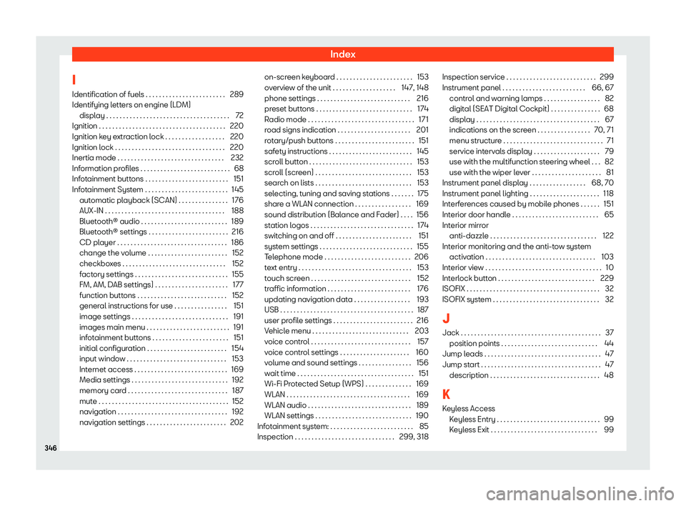 Seat Ibiza 2019 Owners manual Index
I Identification of fuel s . . . . . . . . . . . . . . . . . . . . . . . .
289
Identifying l ett
ers on engine (LDM)
displ
ay . . . . . . . . . . . . . . . . . . . . . . . . . . . . . . . . . . Seat Ibiza 2019 Owners manual Index
I Identification of fuel s . . . . . . . . . . . . . . . . . . . . . . . .
289
Identifying l ett
ers on engine (LDM)
displ
ay . . . . . . . . . . . . . . . . . . . . . . . . . . . . . . . . . .