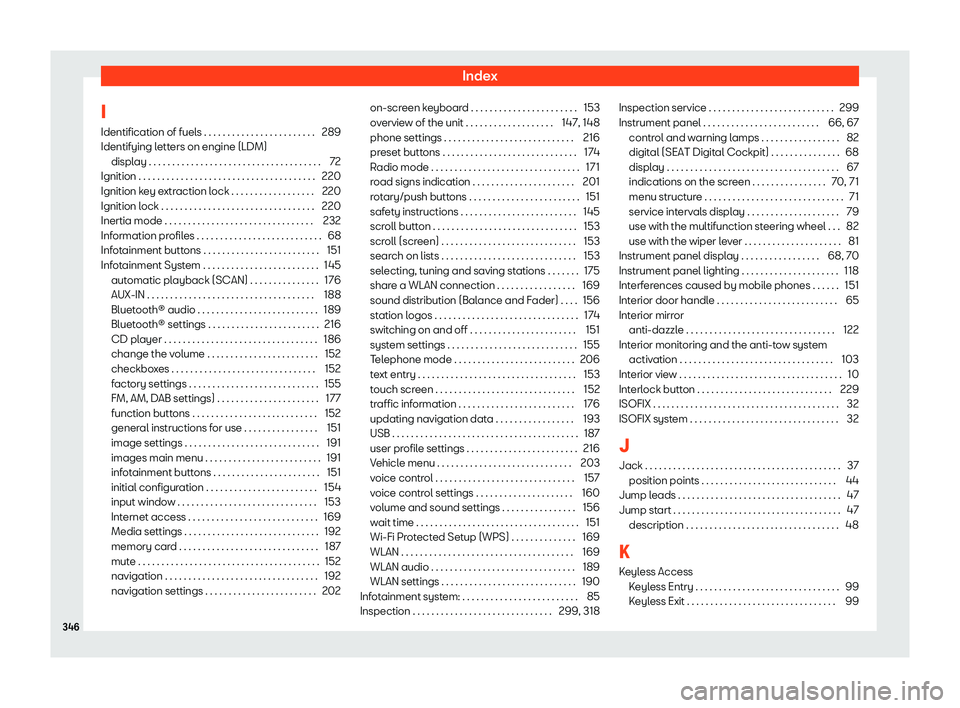 Seat Ibiza 2019  Owners manual Index
I Identification of fuel s . . . . . . . . . . . . . . . . . . . . . . . .
289
Identifying l ett
ers on engine (LDM)
displ
ay . . . . . . . . . . . . . . . . . . . . . . . . . . . . . . . . . . 