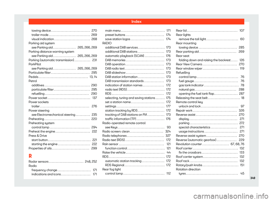 Seat Ibiza 2019 User Guide Index
towing device . . . . . . . . . . . . . . . . . . . . . . . . . . . . . 270
tr ail
er mode . . . . . . . . . . . . . . . . . . . . . . . . . . . . . . . 269
visual indication . . . . . . . . . .