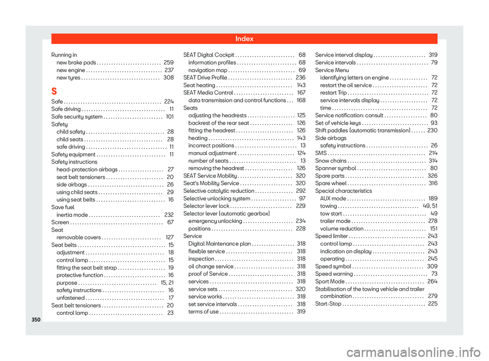 Seat Ibiza 2019  Owners manual Index
Running in ne w br
ake pads . . . . . . . . . . . . . . . . . . . . . . . . . . .
259
ne
w engine . . . . . . . . . . . . . . . . . . . . . . . . . . . . . . . .\
 237
new tyres . . . . . . . . 