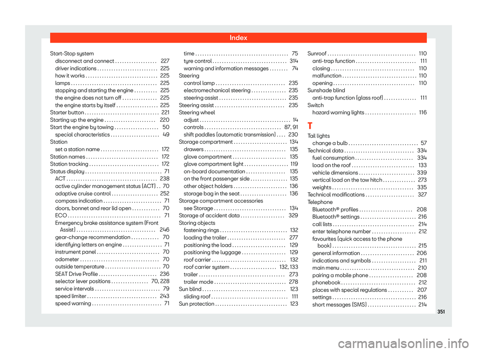 Seat Ibiza 2019  Owners manual Index
Start-Stop system disconnect and connect . . . . . . . . . . . . . . . . . . 227
driv er indications . . . . . . . . . . . . . . . . . . . . . . . . . . 225
ho w it w
orks . . . . . . . . . . . 