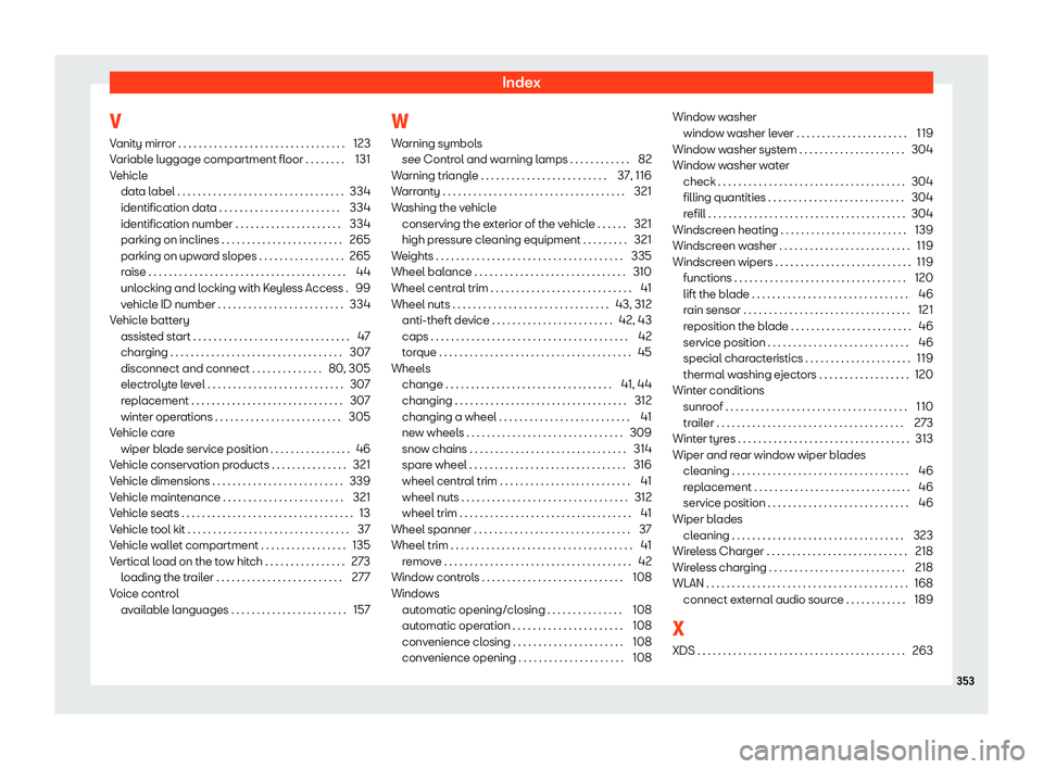 Seat Ibiza 2019 User Guide Index
V
V anit
y mirr or . . . . . . . . . . . . . . . . . . . . . . . . . . . . . . . . .
123
V
ariable luggage compartment floor . . . . . . . . 131
Vehicle data label . . . . . . . . . . . . . . . 