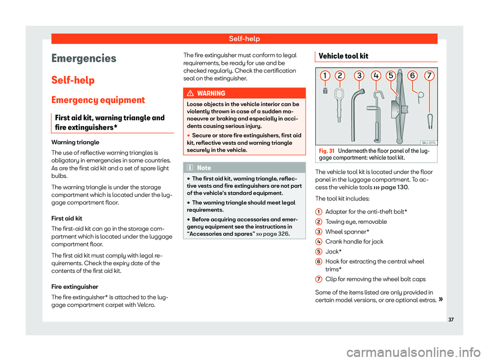 Seat Ibiza 2019 Owners Guide Self-help
Emergencies
Self -help
Emer gency equipment
First aid kit, w arning triangl
e and
fir
e extinguishers* Warning triangle
The use of reflective w
arning triangl

es is
obligatory in emergencie