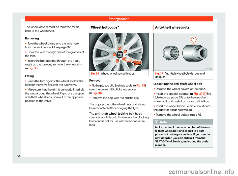 Seat Ibiza 2019 Service Manual Emergencies
The wheel covers must be removed for ac-
cess t o the wheel nuts.
R emo ving
