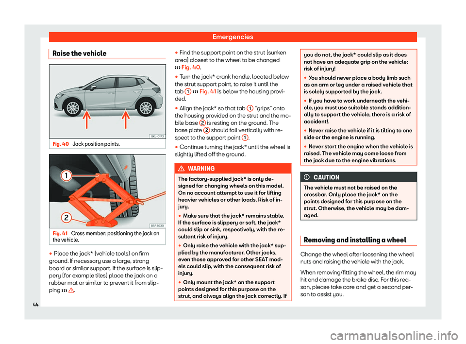 Seat Ibiza 2019 Service Manual Emergencies
Raise the vehicle Fig. 40 
Jack position points. Fig. 41 
Cross member: positioning the jack on
the v ehicl e
. 