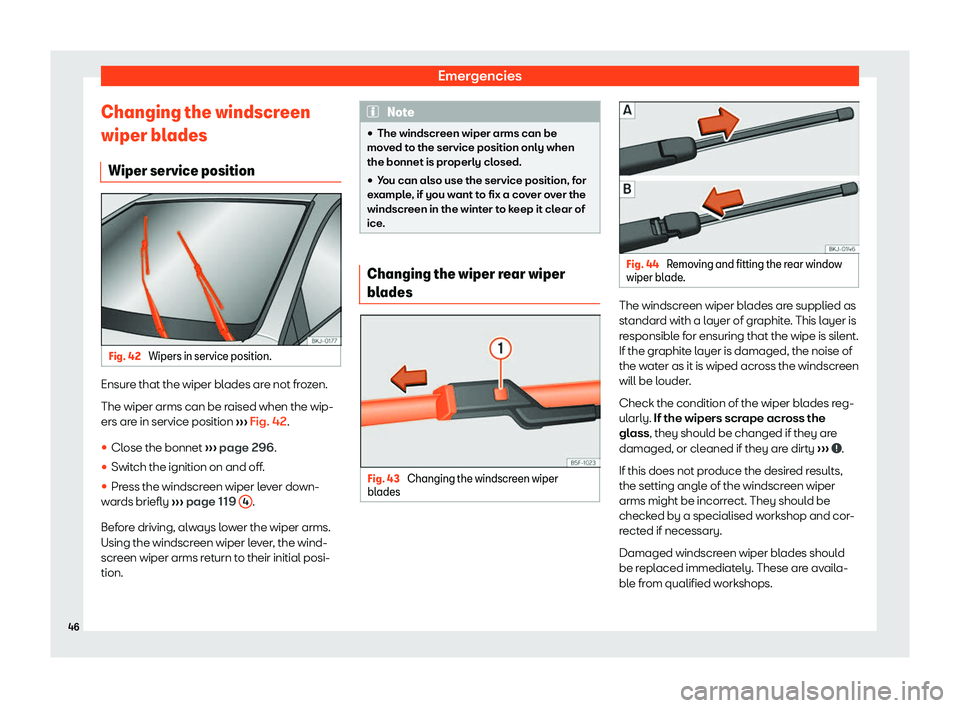 Seat Ibiza 2019 Service Manual Emergencies
Changing the windscreen
wiper bl ades
Wiper service position Fig. 42 
Wipers in service position. Ensure that the wiper blades are not frozen.
The wiper arms can be r
aised when the wip-
e