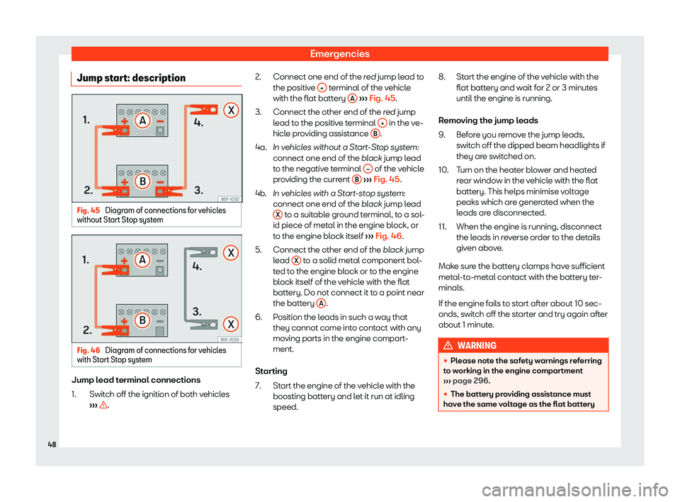 Seat Ibiza 2019 Service Manual Emergencies
Jump start: description Fig. 45 
Diagram of connections for vehicles
without St art Stop syst
em Fig. 46 
Diagram of connections for vehicles
with St art Stop syst
em Jump lead terminal co