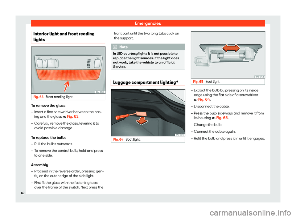 Seat Ibiza 2019  Owners manual Emergencies
Interior light and front reading
lights Fig. 63 
Front reading light. To remove the glass
�