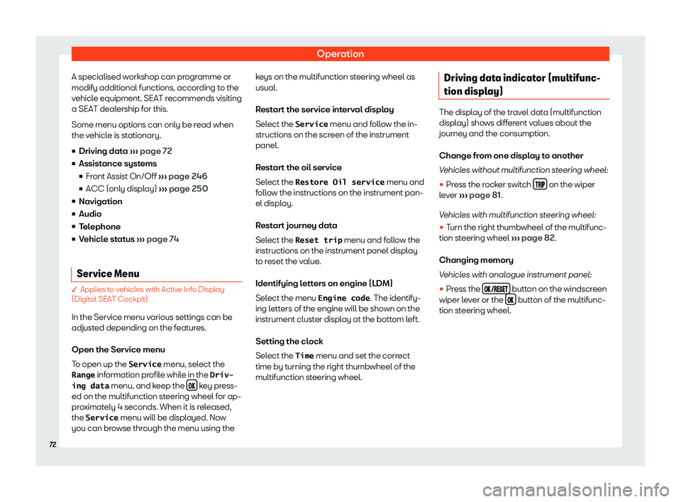 Seat Ibiza 2019 Manual PDF Operation
A specialised workshop can programme or
modify additional functions, accor ding t
o the
v ehicl
e equipment. SEAT r
ecommends visiting
a SEAT dealership for this.
Some menu options can only 