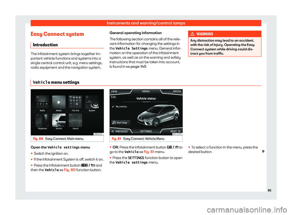 Seat Ibiza 2019 Manual Online Instruments and warning/control lamps
Easy Connect system Intr oduction The infotainment system brings together im-
portant vehicle functions and syst
ems int
o a
single central control unit, e.g. men