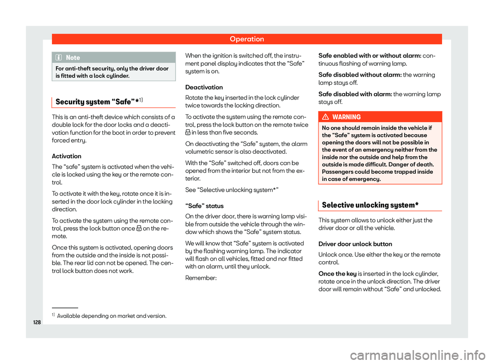 Seat Ibiza 2018  Owners manual Operation
Note
For anti-theft security, only the driver door
is fitted with a l ock cylinder
.Security system “Safe”*
1)This is an anti-theft device which consists of a
double l
ock f

or the door