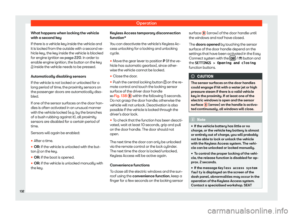 Seat Ibiza 2018  Owners manual Operation
What happens when locking the vehicle
with a second k ey
If ther e is a v
ehicle key inside the vehicle and
it is locked from the outside with a second ve-
hicle key, the key inside the vehi