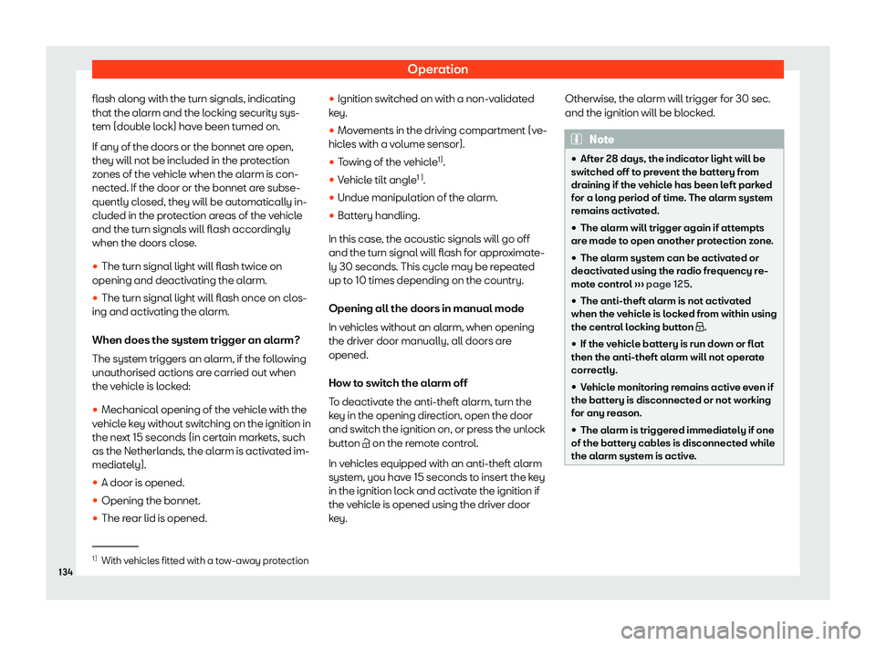 Seat Ibiza 2018  Owners manual Operation
flash along with the turn signals, indicating
that the al arm and the l
ocking securit
y sys-
tem (double lock) have been turned on.
If any of the doors or the bonnet are open,
they will not