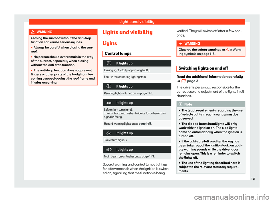 Seat Ibiza 2018  Owners manual Lights and visibility
WARNING
Closing the sunroof without the anti-trap
function can cause serious injuries.
