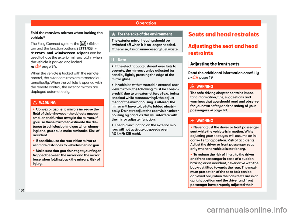 Seat Ibiza 2018  Owners manual Operation
Fold the rearview mirrors when locking the
v ehicl
e*
The Easy Connect syst
em, the ���  / � but
-
t on and the function butt

ons �S�E�T�T�I�N�G�S� �!
�M�i�r�r�o�r�s� �a�n�d� �w�i