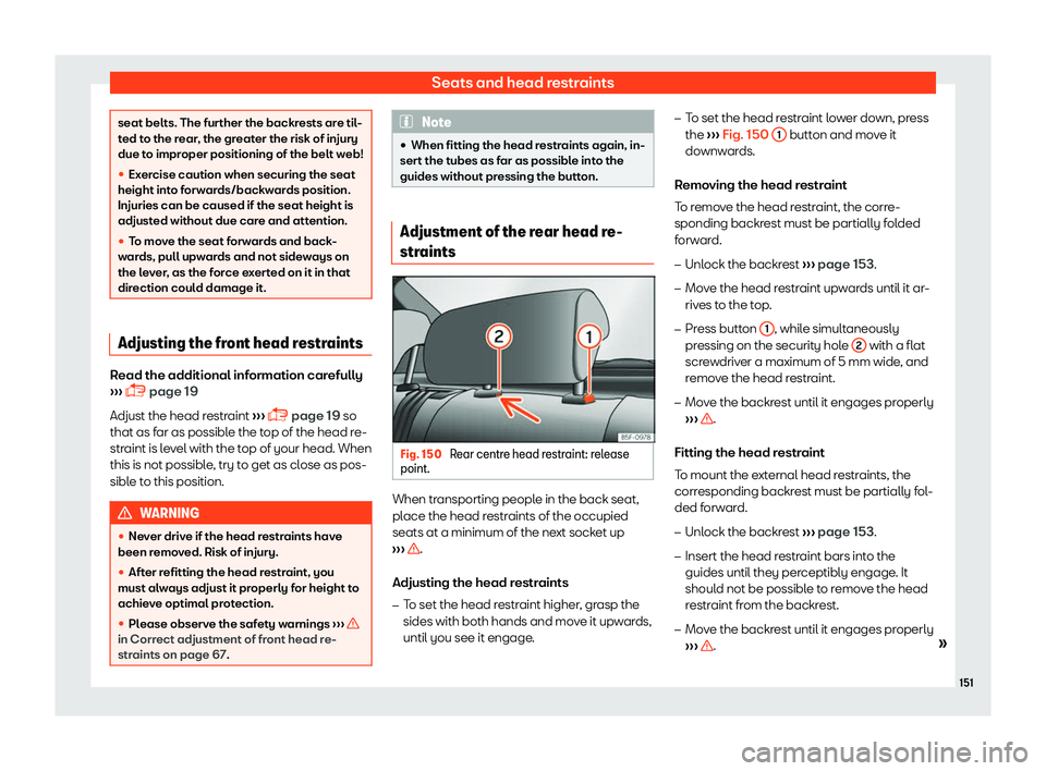 Seat Ibiza 2018  Owners manual Seats and head restraints
seat belts. The further the backrests are til-
ted t
o the r
ear, the greater the risk of injury
due to improper positioning of the belt web!
