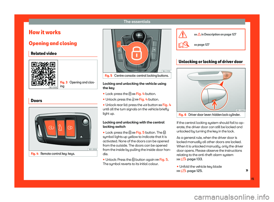 Seat Ibiza 2018  Owners manual The essentials
How it works
Opening and cl osing
R el
ated video Fig. 3 
Opening and clos-
ing Doors
Fig. 4 
Remote control key: keys. Fig. 5 
Centre console: central locking buttons. Locking and unlo