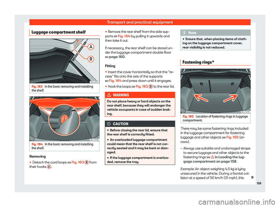 Seat Ibiza 2018  Owners manual Transport and practical equipment
Luggage compartment shelf Fig. 163 
In the boot: removing and installing
the shelf . Fig. 164 
In the boot: removing and installing
the shelf . Removing
