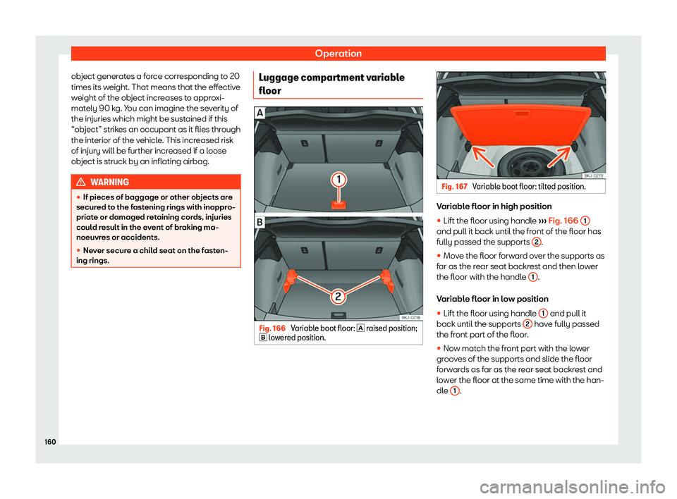 Seat Ibiza 2018  Owners manual Operation
object generates a force corresponding to 20
times its w eight. That means that the eff
ectiv
e
weight of the object increases to approxi-
mately 90 kg. You can imagine the severity of
the i