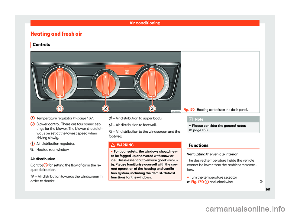 Seat Ibiza 2018  Owners manual Air conditioning
Heating and fresh air Contr ol
s Fig. 170 
Heating controls on the dash panel. Temperature regulator 

