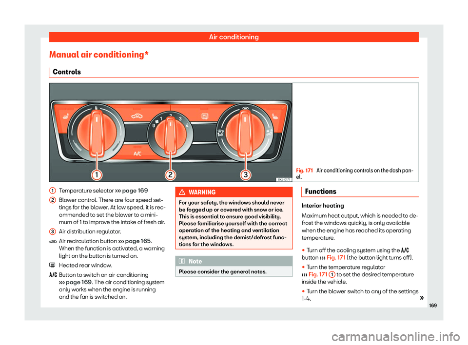 Seat Ibiza 2018  Owners manual Air conditioning
Manual air conditioning* Contr ol
s Fig. 171 
Air conditioning controls on the dash pan-
el. Temperature selector 
