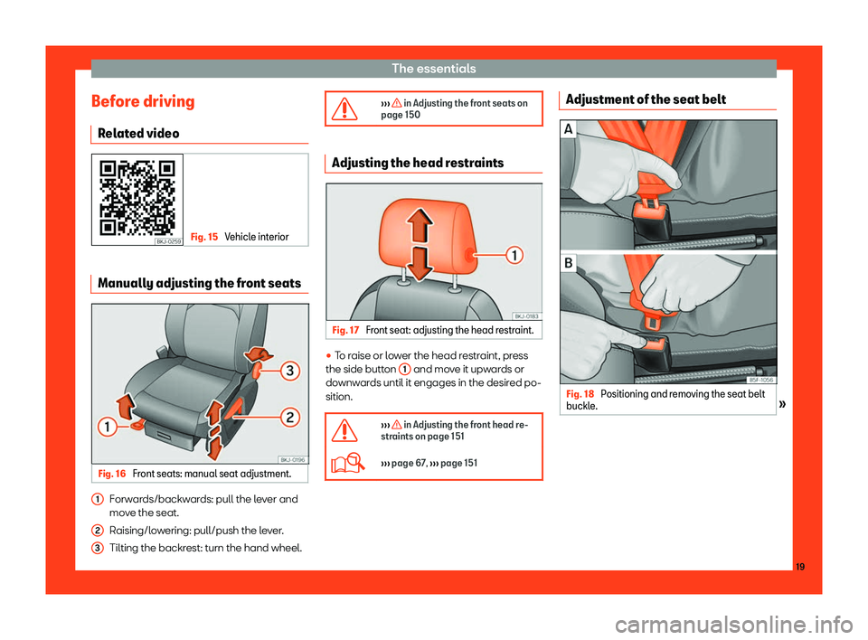 Seat Ibiza 2018 Owners Guide The essentials
Before driving R el
at
ed video Fig. 15 
Vehicle interior Manually adjusting the front seats
Fig. 16 
Front seats: manual seat adjustment. Forwards/backwards: pull the lever and
mo
v
e 