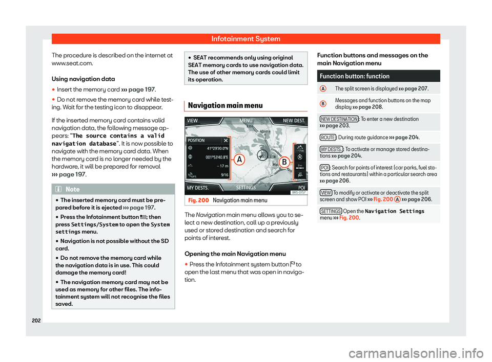 Seat Ibiza 2018  Owners manual Infotainment System
The procedure is described on the internet at
www .seat.com.
Using navigation dat a
