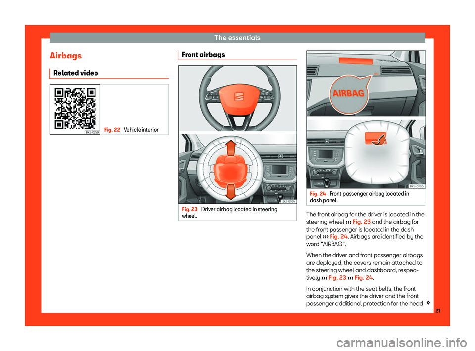 Seat Ibiza 2018 Owners Guide The essentials
Airbags R el
at
ed video Fig. 22 
Vehicle interior Front airbags
Fig. 23 
Driver airbag located in steering
wheel . Fig. 24 
Front passenger airbag located in
dash panel . The front air